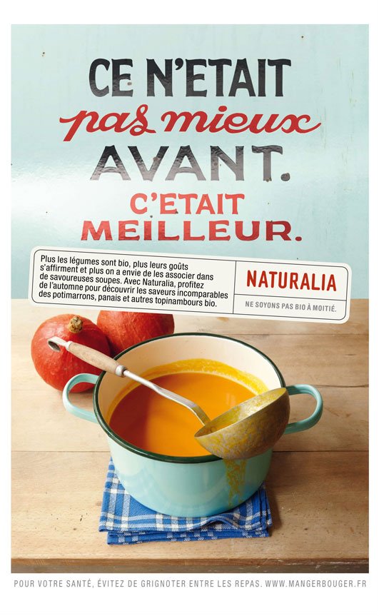 Publicité Naturalia - Ne soyons pas bio à moitié - Agence Leg - 2011 - Ce n'était pas mieux avant. C'était meilleur - Soupière de soupe en métal et 2 cucurbitacées