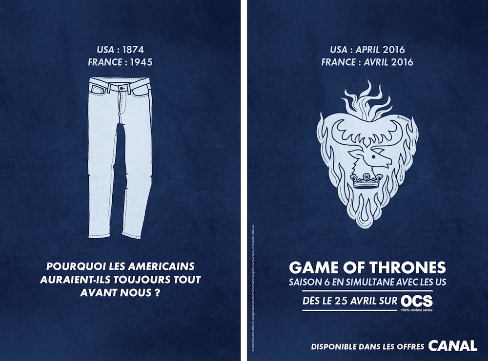 Publicité Canal + - Game of Thrones - Diffusion simultanée - Affichage sauvage - Pourquoi les Américains auraient-ils tout avant nous ? - Jeans - BETC - 2016