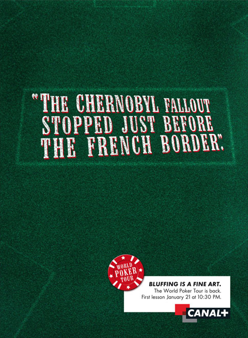 Publicité Canal+ - World Poker Tour - Le bluff ça s'apprend - Les rejets de Tchernobyl se sont arrêtés à la frontière française- Agence BETC EuroRSCG - 2006