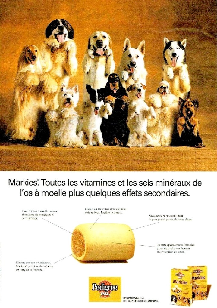 Publicité Pedigree - Markies - Toutes les vitamines et les sels minéraux de l'os à moelle plus quelques effets secondaires - Des chiens se mettent sur deux pattes et lèvent les deux pattes en tirant la langue - Agence Bates - France - 1994